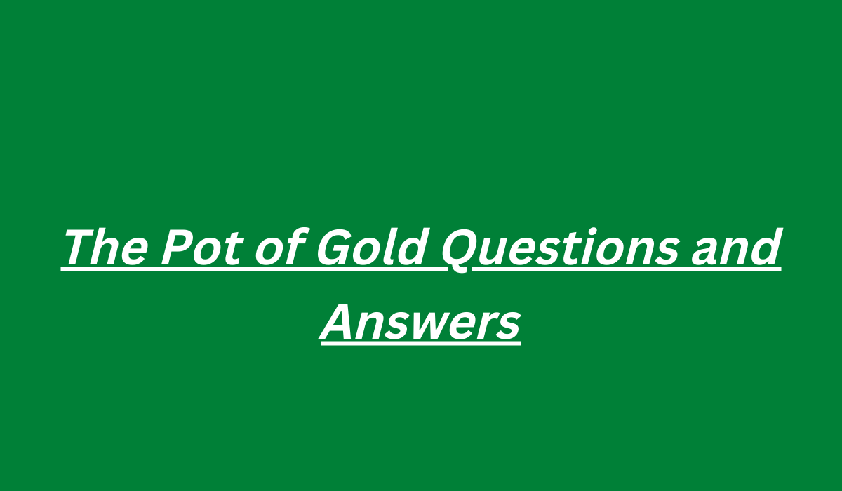 The Pot of Gold Questions and Answers